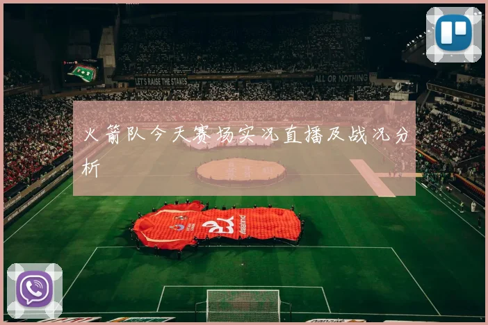 火箭队今天赛场实况直播及战况分析