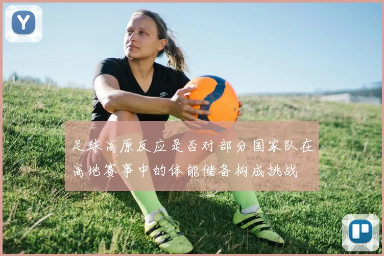 足球高原反应是否对部分国家队在高地赛事中的体能储备构成挑战